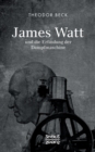 James Watt und die Erfindung der Dampfmaschine : Ein Vortrag vom 9. Februar 1894 uber Watts technische Entwicklungen - Book