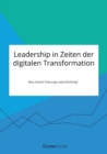 Leadership in Zeiten der digitalen Transformation. Was macht Fuhrung zukunftsfahig? - Book