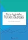 Motive der deutschen Generation Y fur unternehmerische Selbststandigkeit. Wie attraktiv ist das Entrepreneurship fur Berufseinsteiger? - Book