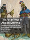 The Art of War in Ancient Assyria : The Sargonid Dynasty at War from Sargon II to Ashurbanipal (722 - 627BC) - Book