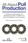 All About Pull Production : Designing, Implementing, and Maintaining Kanban, CONWIP, and other Pull Systems in Lean Production - Book