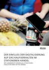 Der Einfluss der Digitalisierung auf das Kaufverhalten im stationaren Handel. Wie Supermarkte Kunden ein attraktiveres Einkaufserlebnis bieten koennen - Book