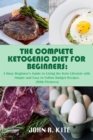 The Complete Ketogenic Diet for Beginners : A Busy Beginner's Guide to Living the Keto Lifestyle with Simple and Easy to Follow Budget Recipes (With Pictures) - eBook