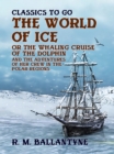 The World of Ice Or The Whaling Cruise of "The Dolphin" And The Adventures of Her Crew in the Polar Regions - eBook
