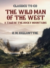 The Wild Man of the West A Tale of the Rocky Mountains - eBook