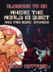 Where The World Is Quiet And Two More  Stories - eBook