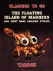 The Floating Island Of Madness and Eight More Amazing Stories - eBook