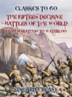 The Fifteen Decisive Battles of The World From Marathon to Waterloo - eBook