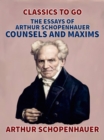 The Essays of Arthur Schopenhauer; Counsels and Maxims - eBook