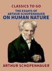 The Essays of Arthur Schopenhauer; On Human Nature - eBook