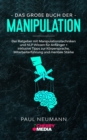 Das grosse Buch der Manipulation : Der Ratgeber mit Manipulationstechniken und NLP Wissen fur Anfanger + inklusive Tipps zur Koerpersprache, Mitarbeiterfuhrung und mentale Starke - Book