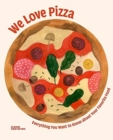We Love Pizza : Everything You Want to Know about Your Number One Food - Book