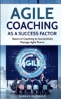Agile Coaching as a Success Factor : Basics of coaching to successfully manage Agile teams - Book
