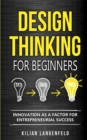 Design Thinking for Beginners : Innovation as a factor for entrepreneurial success - Book