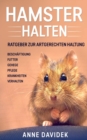 Hamster halten : Ratgeber zur artgerechten Haltung - Beschaftigung - Futter - Gehege - Pflege - Krankheiten - Verhalten - Book