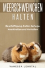 Meerschweinchen halten : Beschaftigung, Futter, Gehege, Krankheiten und Verhalten - Book