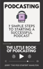 Podcasting - The little Book of Podcasting : 7 Simple Steps to Starting a Successful Podcast - Book