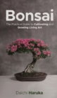 Bonsai : The Practical Guide to Cultivating and Growing Living Art - Book