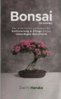 Bonsai fur Anfanger : Der praktische Leitfaden zur Kultivierung & Pflege dieser lebendigen Kunstform - Book