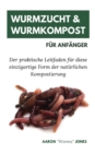 Wurmzucht & Wurmkompost fur Anfanger : Der praktische Leitfaden fur diese einzigartige Form der naturlichen Kompostierung - Book