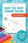 Dot-To-Dot Count to 100 + Coloring Workbook : Fun Connect the Dots for Ages 5 and Up - Book
