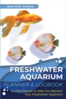 Freshwater Aquarium Planner & Logbook : A Little Planner to Help You Maintain Your Freshwater Aquarium - Book