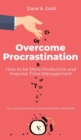 Overcome Procrastination - How to be More Productive and Improve Time Management : Your Tiny Productivity and Procrastination Workbook - Book