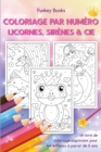 Coloriage par numero - Licornes, sirenes & Cie : Un livre de coloriage captivant pour les enfants a partir de 6 ans - Book