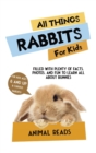 All Things Rabbits For Kids : Filled With Plenty of Facts, Photos, and Fun to Learn all About Bunnies - Book