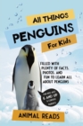 All Things Penguins For Kids : Filled With Plenty of Facts, Photos, and Fun to Learn all About Penguins - Book