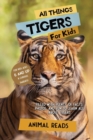 All Things Tigers For Kids : Filled With Plenty of Facts, Photos, and Fun to Learn all About Tigers - Book
