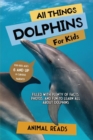 All Things Dolphins For Kids : Filled With Plenty of Facts, Photos, and Fun to Learn all About Dolphins - Book