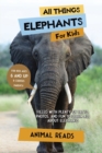 All Things Elephants For Kids : Filled With Plenty of Facts, Photos, and Fun to Learn all About Elephants - Book