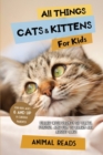 All Things Cats & Kittens For Kids : Filled With Plenty of Facts, Photos, and Fun to Learn all About Cats - Book