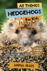 All Things Hedgehogs For Kids : Filled With Plenty of Facts, Photos, and Fun to Learn all About hedgehogs - Book
