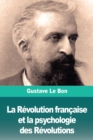 La Revolution francaise et la psychologie des Revolutions - Book