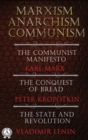 Marxism. Anarchism. Communism : The Communist Manifesto, The Conquest of Bread, State and Revolution - eBook