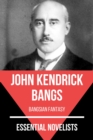 Essential Novelists - John Kendrick Bangs : bangsian fantasy - eBook
