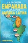 La peque?a empanada viaja por Am?rica Latina : Eine Reise in einfacher spanischer Sprache f?r Kinder und Erwachsene, um das Essen in Lateinamerika kennenzulernen - zweisprachig Spanisch/Deutsch - Book