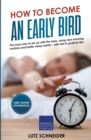 How to Become an Early Bird : The Easy Way to be up With the Larks, Using new Morning Routines and Better Sleep Habits - Book