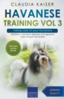 Havanese Training Vol 3 - Taking care of your Havanese : Nutrition, common diseases and general care of your Havanese - Book