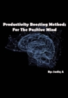Productivity Boosting Methods; For The Positive Mind - eBook