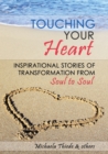 Touching Your Heart Inspirational stories of transformation From Soul to Soul - Book