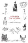 Onward, Backward! -or- A Ramble to Santiago : Being a True Account of a Heathen Family's 1,500-kilometer pilgrimage to Santiago de Compostela, together with many Interesting Stories and Occasionally U - Book