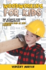 Woodworking for Kids : The Ultimate Kids Guide to Woodworking + Amazing Step by Step Projects By VINCENT MARTIN - Book