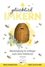 Glucklich Imkern : Bienenhaltung fur Anfanger auch ohne Imkerkurse - Book