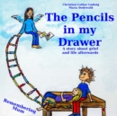 The Pencils in My Drawer : A story about grief and life afterwards - Remembering Mum - Book