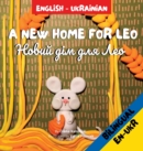 A New Home for Leo/&#1053;&#1086;&#1074;&#1080;&#1081; &#1076;&#1110;&#1084; &#1076;&#1083;&#1103; &#1051;&#1077;&#1086; : &#913; Bilingual Children's Book in Ukrainian and English - Book