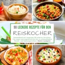 98 leckere Rezepte fur den Reiskocher : Sammelband mit insgesamt 98 leckeren Gerichten Von vegan und vegetarisch bis hin zu schmackhaften Fleisch- und Quinoagerichten - Book