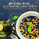 Wir kochen heute...glutenfrei und vegan : Die kleine, inoffizielle Rezeptesammlung fur Fans veganer und glutenfreier Koestlichkeiten - kompatibel zu den Methoden und Lehren von Williams - Book